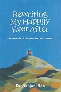 Rewriting My Happily Ever After : A Memoir of Divorce and Discovery