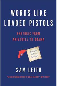 Words Like Loaded Pistols: Rhetoric from Aristotle to Obama