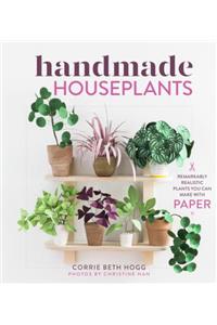 Handmade Houseplants: Remarkably Realistic Plants You Can Make with Paper