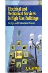 Electrical and Mechanical Services in High Rise Building:: Design and Estimation Manual