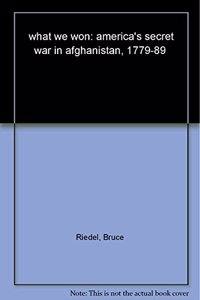 What We Won: America’s Secret War in Afghanistan, 1979-89