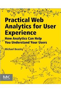 Practical Web Analytics for User Experience: How Analytics Can Help You Understand Your Users