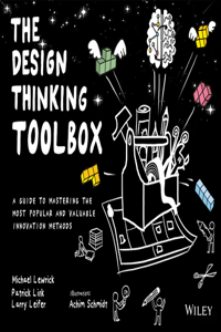 Design Thinking Toolbox: A Guide to Mastering the Most Popular and Valuable Innovation Methods