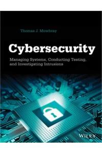 Cybersecurity: Managing Systems, Conducting Testing, And Investigating Intrusions