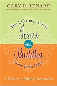 The Lifetimes When Jesus and Buddha Knew Each Other: A History of Mighty Companions