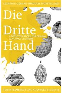 Learning German through Storytelling: Die Dritte Hand - a detective story for German language learners (includes exercises): for intermediate and advanced learners