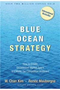 Blue Ocean Strategy: How to Create Uncontested Market Space and Make the Competition Irrelevant