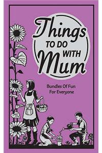 Things to Do with Mum