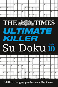 The Times Ultimate Killer Su Doku Book 10: 200 of the Deadliest Su Doku Puzzles