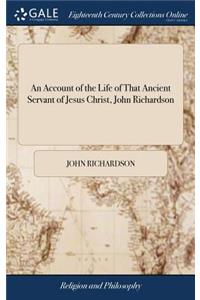 An Account of the Life of That Ancient Servant of Jesus Christ, John Richardson