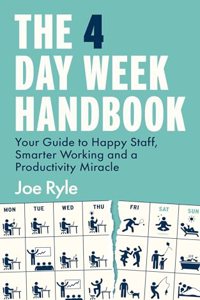 4 Day Week Handbook: Your Guide to Happy Staff, Smarter Working and a Productivity Miracle