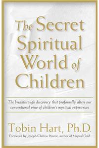 The Secret Spiritual World of Children: The Breakthrough Discovery That Profoundly Alters Our Conventional View of Children's Mystical Experiences