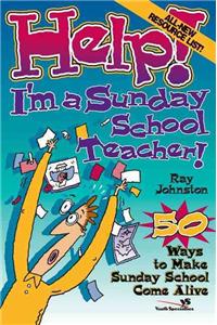 Help! I'm a Sunday School Teacher: 50 Ways to Make Sunday School Come Alive