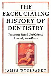 History of Dentistry: Toothsome Tales & Oral Oddities from Babylon to Braces