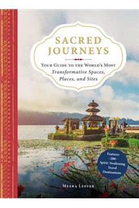 Sacred Journeys: Your Guide to the World's Most Transformative Spaces, Places, and Sites