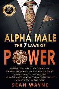 ALPHA MALE the 7 Laws of POWER: Mindset & Psychology of Success. Manipulation, Persuasion, NLP Secrets. Analyze & Influence Anyone. Hypnosis Mastery &#9679; Emotional Intelligence.