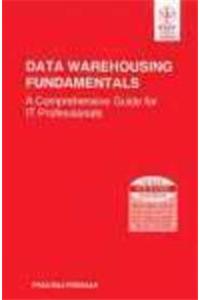 Data Warehousing Fundamentals: A Comprehensive Guide For It Professionals