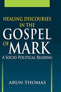 Healing Discourses in the Gospel of Mark : A Socio-Political Reading