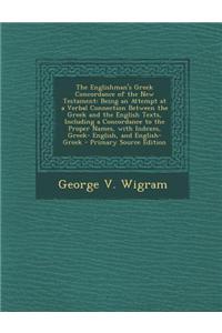 The Englishman's Greek Concordance of the New Testament: Being an Attempt at a Verbal Connection Between the Greek and the English Texts, Including a