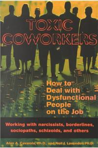 Toxic Coworkers: How to Deal with Dysfunctional People on the Job