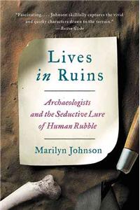 Lives in Ruins: Archaeologists and the Seductive Lure of Human Rubble