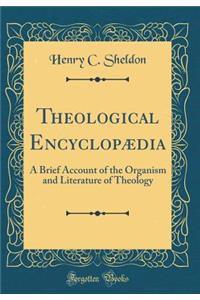 Theological Encyclopï¿½dia: A Brief Account of the Organism and Literature of Theology (Classic Reprint): A Brief Account of the Organism and Literature of Theology (Classic Reprint)