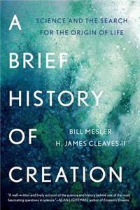 Brief History of Creation: Science and the Search for the Origin of Life