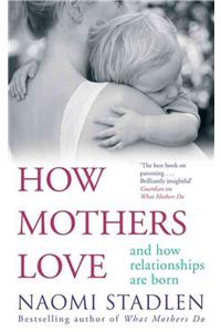 How Mothers Love: And How Relationships Are Born