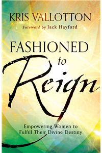 Fashioned to Reign: Empowering Women to Fulfill Their Divine Destiny