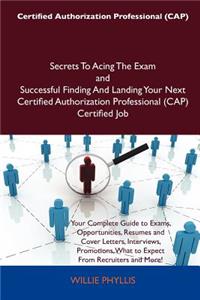 Certified Authorization Professional (Cap) Secrets to Acing the Exam and Successful Finding and Landing Your Next Certified Authorization Professional