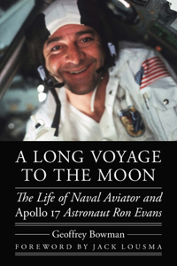 Long Voyage to the Moon: The Life of Naval Aviator and Apollo 17 Astronaut Ron Evans