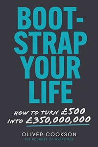 Bootstrap Your Life: How to Turn £500 Into £350 Million