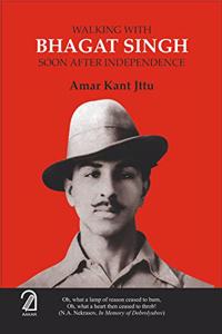 WALKING WITH BHAGAT SINGH Soon After Independence