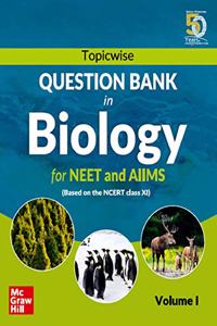 Topicwise Question Bank in Biology for NEET and AIIMS Examination: based on NCERT Class XI, Volume I