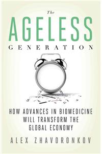 The Ageless Generation: How Advances in Biomedicine Will Transform the Global Economy
