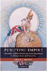 Purifying Empire: Obscenity and the Politics of Moral Regulation in Britain, India and Australia