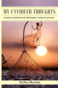 My unvoiced thoughts A poetic journey of different aspects of life.