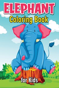 Elephant Coloring Book for Kids: Cute and Fun Coloring Books for Kids, Elephant Coloring Book for Relaxation and Stress Relief