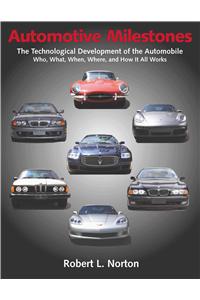 Automotive Milestones: The Technological Development of the Automobile: Who, What, When, Where, and How It All Works