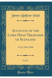 Accounts of the Lord High Treasurer of Scotland, Vol. 8: A. D. 1541-1546 (Classic Reprint)