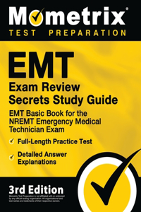 EMT Exam Review Secrets Study Guide - EMT Basic Book for the NREMT Emergency Medical Technician Exam, Full-Length Practice Test, Detailed Answer Explanations