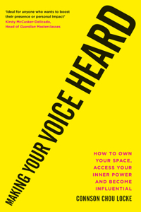 Making Your Voice Heard: How to Own Your Space, Access Your Inner Power and Become Influential