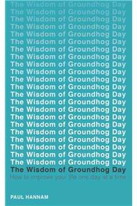 Wisdom of Groundhog Day: How to Improve Your Life One Day at a Time