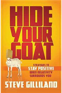 Hide Your Goat: Strategies to Stay Positive When Negativity Surrounds You: Strategies to Stay Positive When Negativity Surrounds You