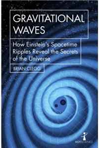 Gravitational Waves: How Einstein's Spacetime Ripples Reveal the Secrets of the Universe