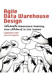 Agile Data Warehouse Design: Collaborative Dimensional Modeling, from Whiteboard to Star Schema