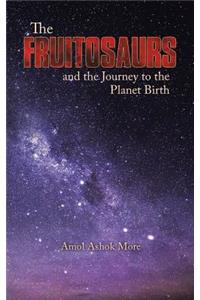 Fruitosaurs and the Journey to the Planet Birth