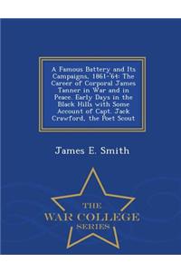 A Famous Battery and Its Campaigns, 1861-'64: The Career of Corporal James Tanner in War and in Peace. Early Days in the Black Hills with Some Account of Capt. Jack Crawford, the Poet Scout - War College Series