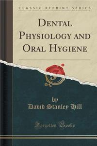 Dental Physiology and Oral Hygiene (Classic Reprint)