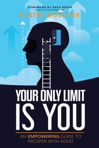 Your Only Limit Is You - An Empowering Guide to Prosper with ADHD